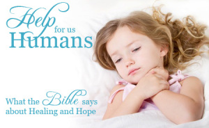 Help for Us Humans | What the Bible Says about Healing and Hope
